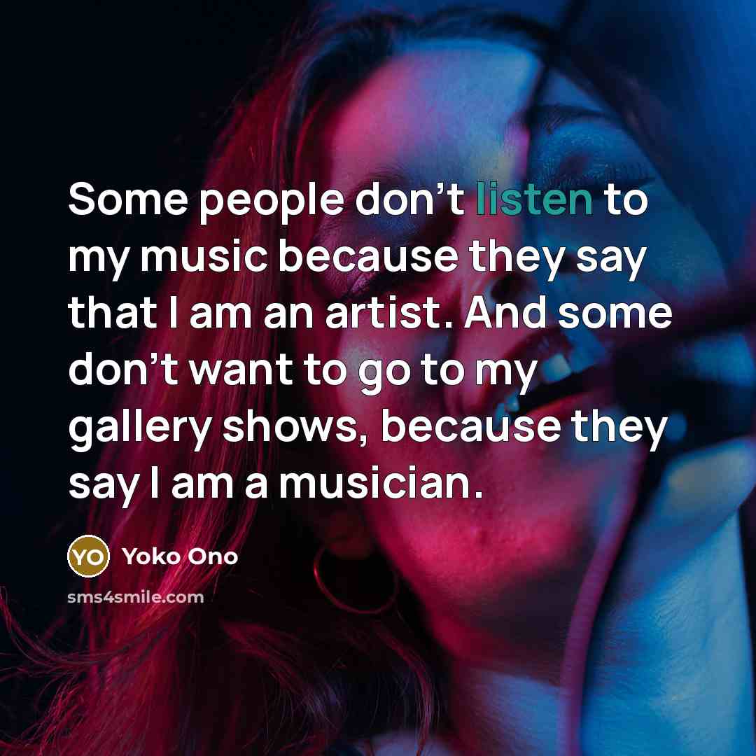 “Some people don't listen to my music because they say…” quote by Yoko Ono