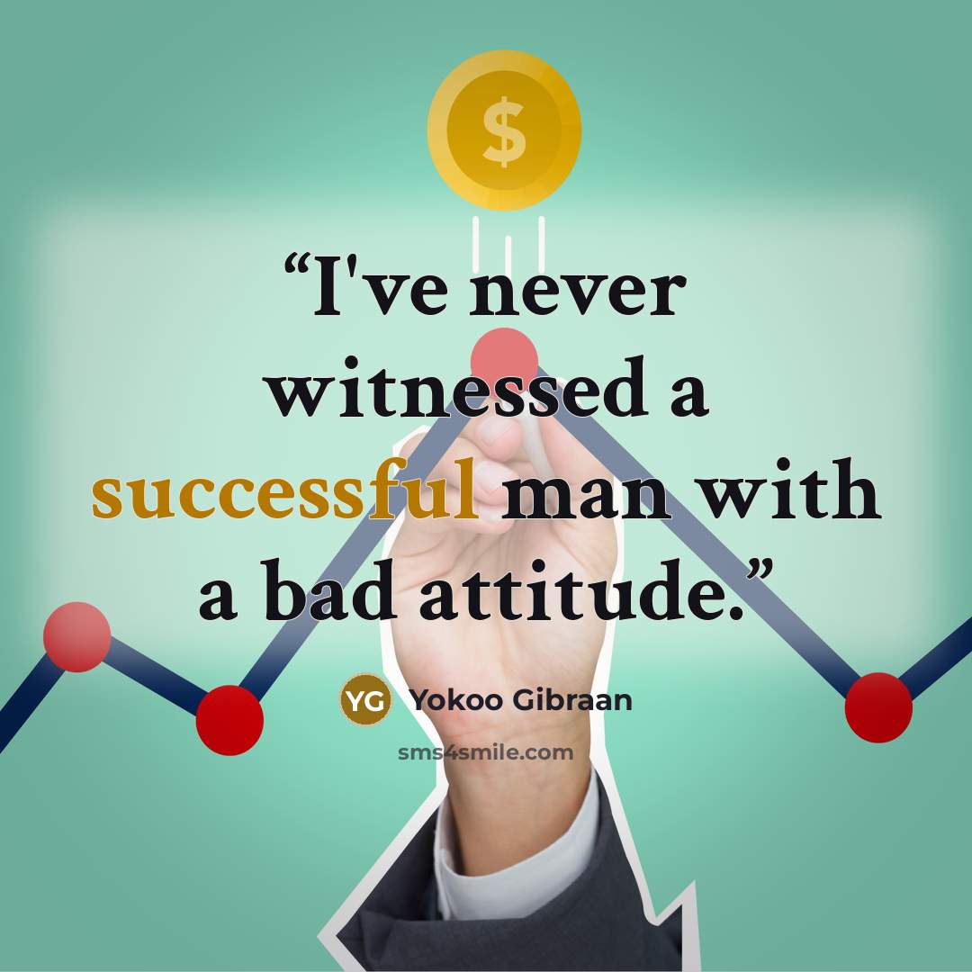 “I've never witnessed a successful man with a bad attitude.” quote by Yokoo Gibraan