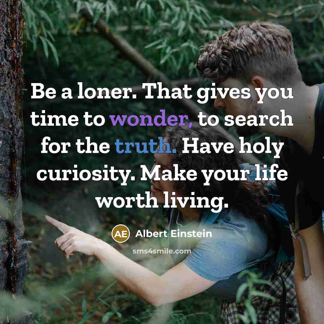 “Be a loner. That gives you time to wonder, to…” quote by Albert Einstein