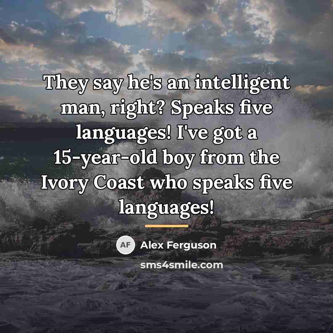 “They say he's an intelligent man, right? Speaks five languages!…” quote by Alex Ferguson