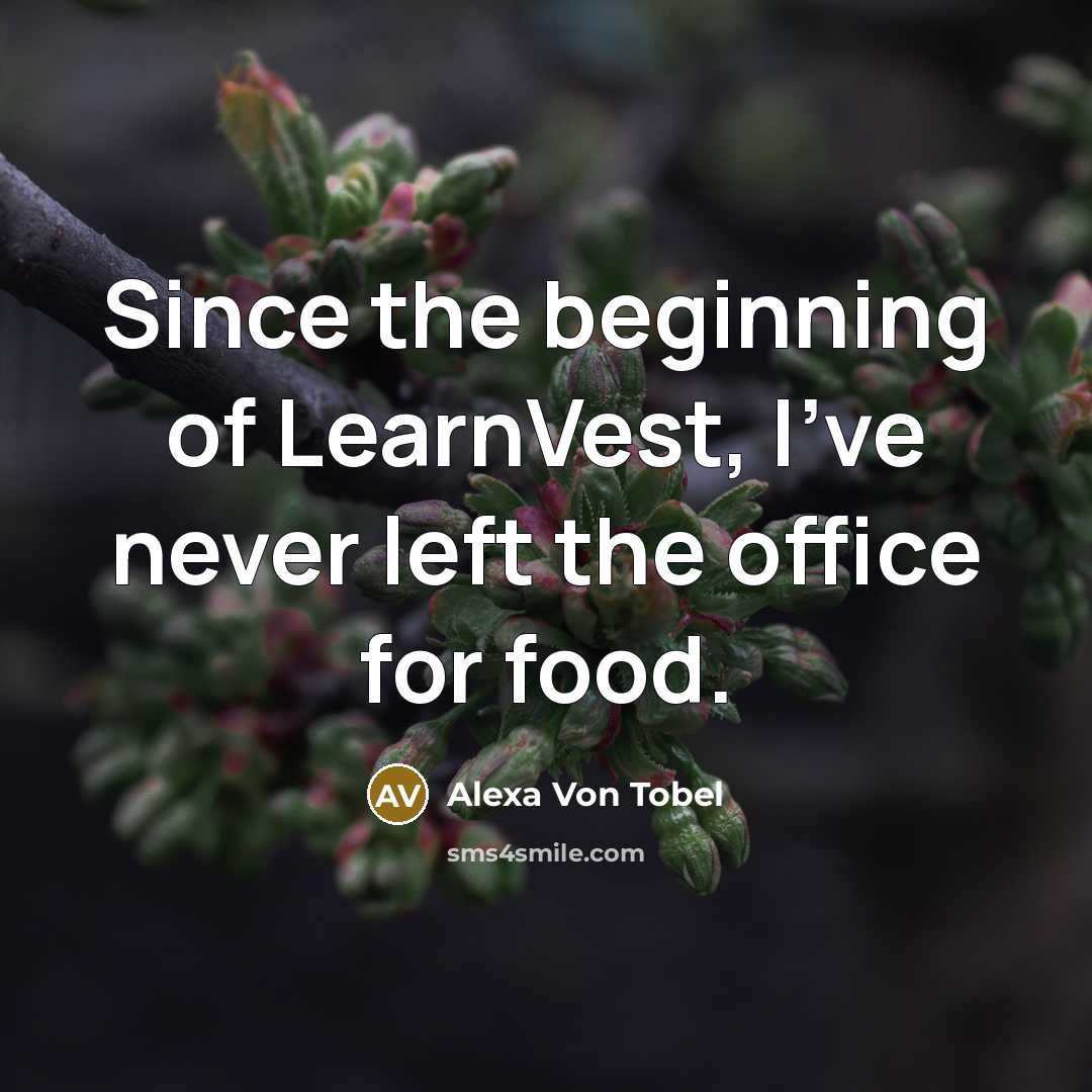 “Since the beginning of LearnVest, I've never left the office…” quote by Alexa Von Tobel