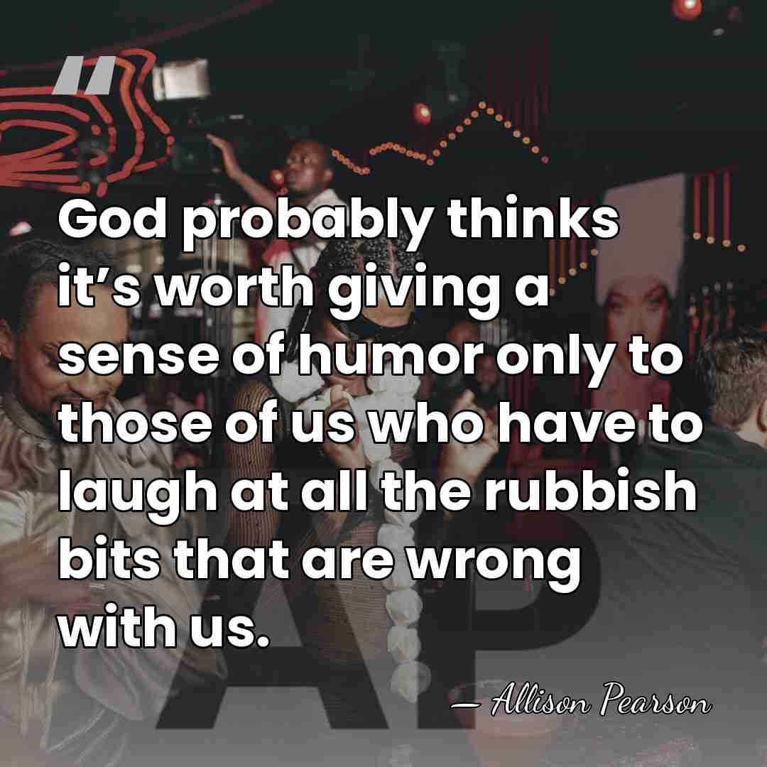 God probably thinks it’s worth giving a sense of humor only to&hellip; - Allison Pearson
