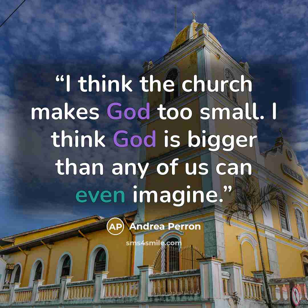 “I think the church makes God too small. I think God is bigger than any of us can even imagine.” quote by Andrea Perron