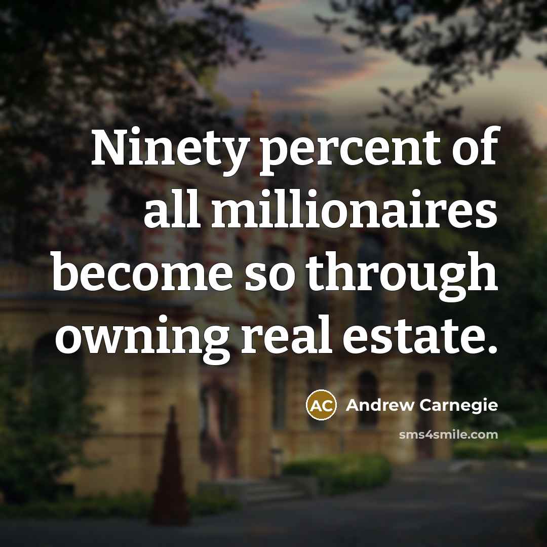“Ninety percent of all millionaires become so through owning real…” quote by Andrew Carnegie