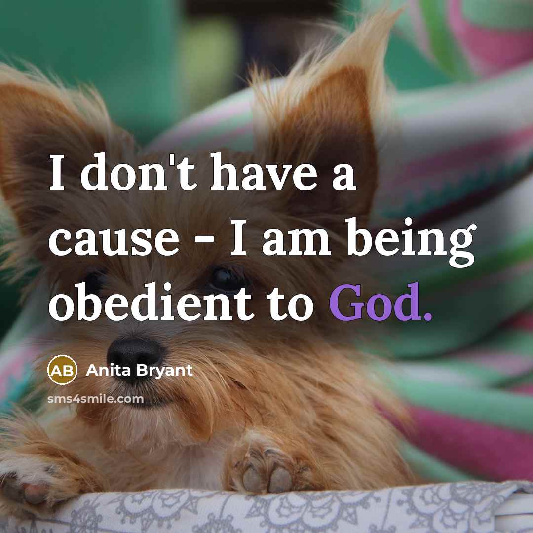 “I don't have a cause - I am being obedient…” quote by Anita Bryant
