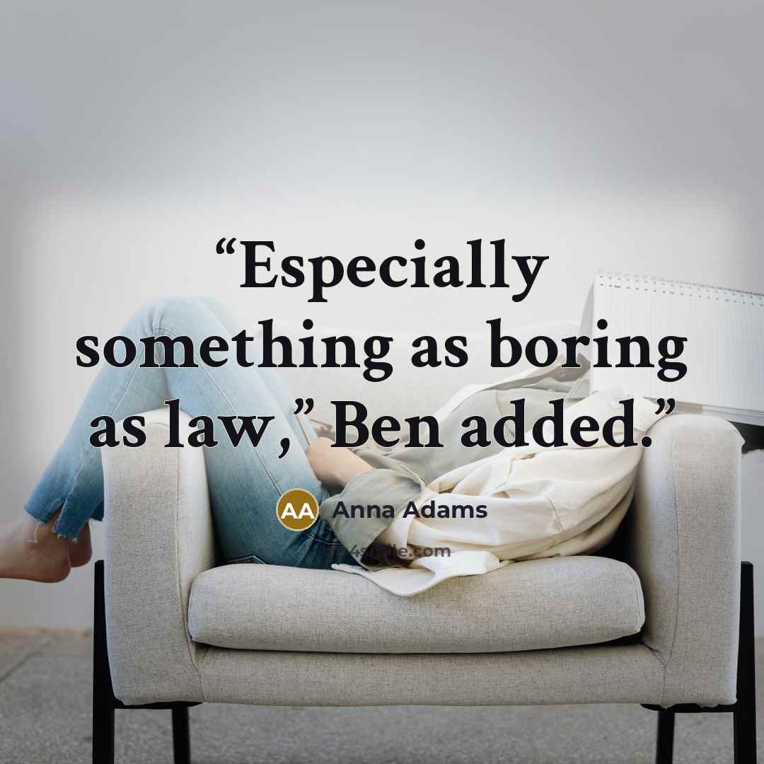“Especially something as boring as law,” Ben added.” quote by Anna Adams
