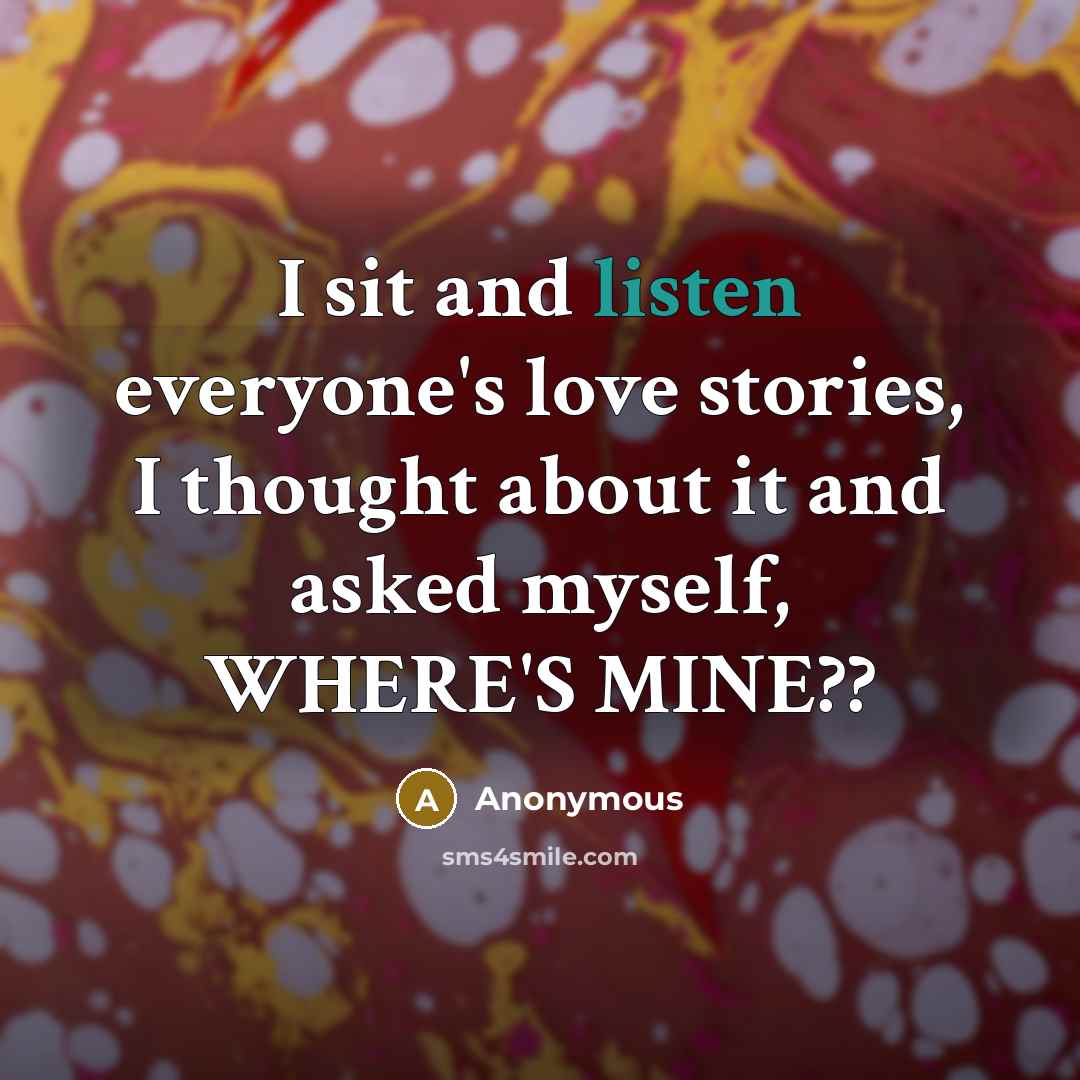 “I sit and listen everyone's love stories, I thought about…” quote by Anonymous