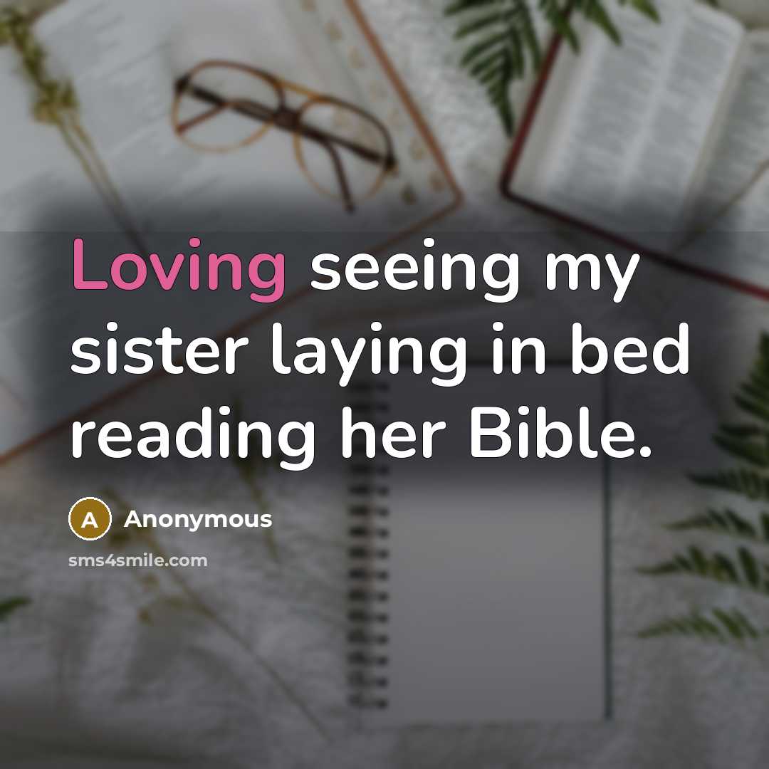 “Loving seeing my sister laying in bed reading her Bible.…” quote by Anonymous