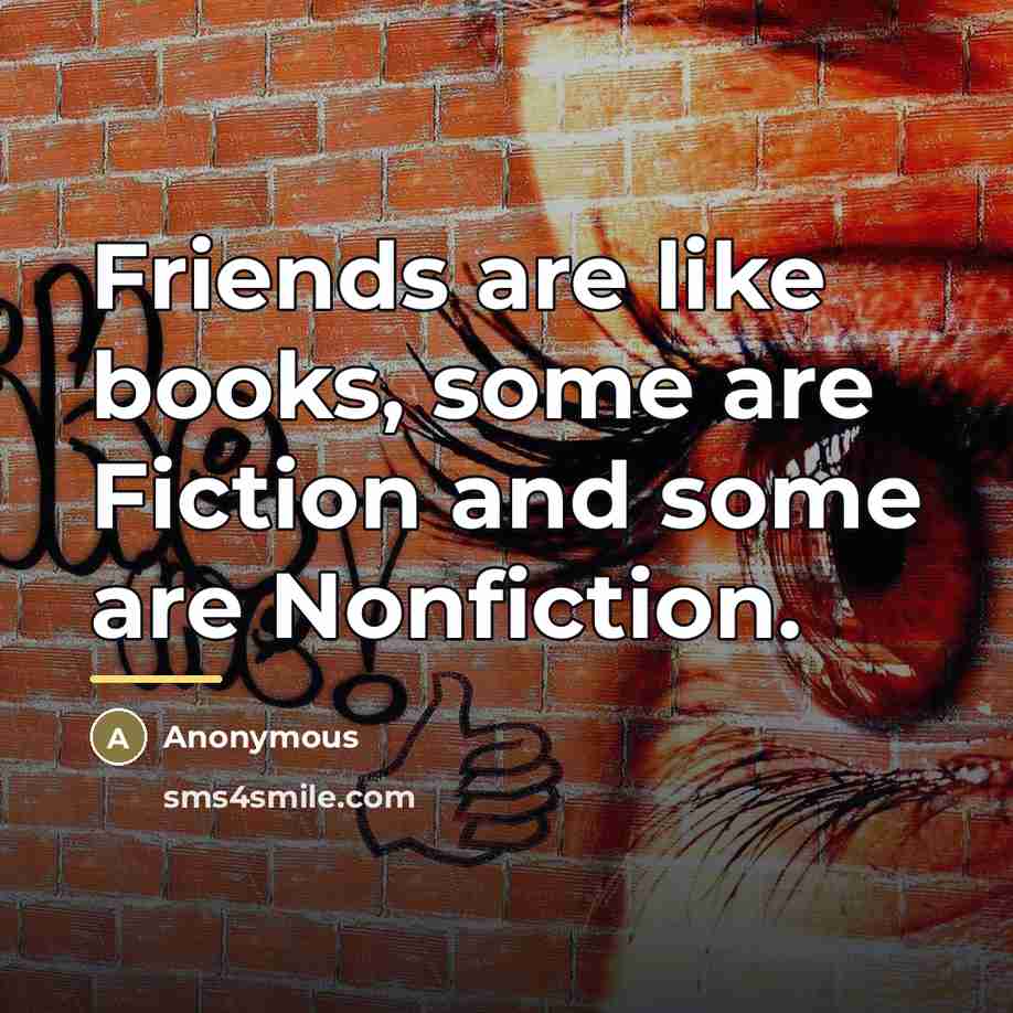 “Friends are like books, some are Fiction and some are…” quote by Anonymous