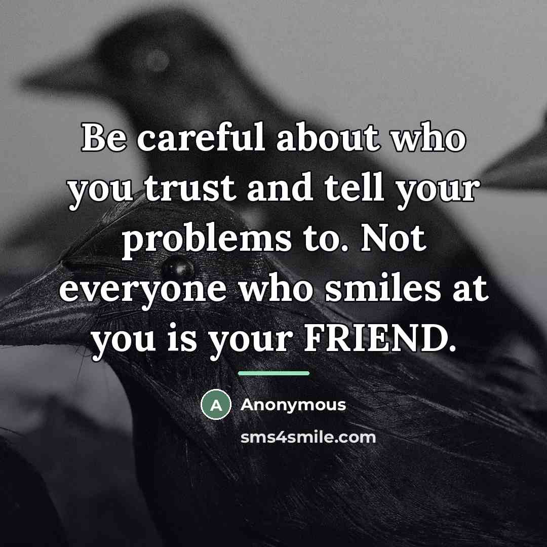 “Be careful about who you trust and tell your problems…” quote by Anonymous