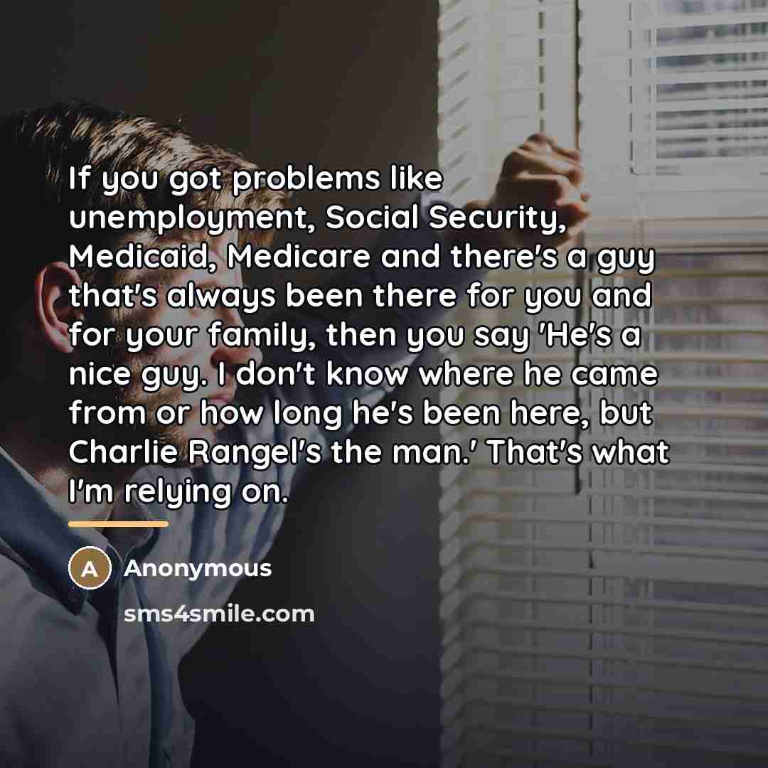 “If you got problems like unemployment, Social Security, Medicaid, Medicare…” quote by Anonymous