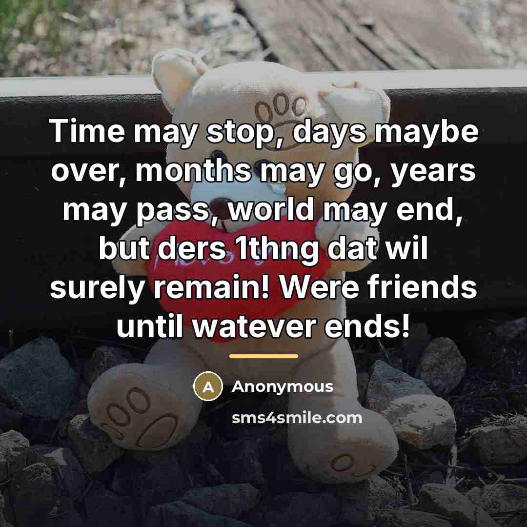 “Time may stop, days maybe over, months may go, years…” quote by Anonymous