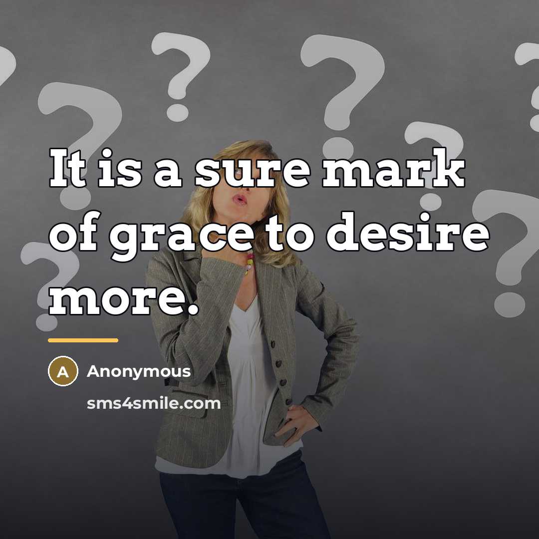 “It is a sure mark of grace to desire more.…” quote by Anonymous