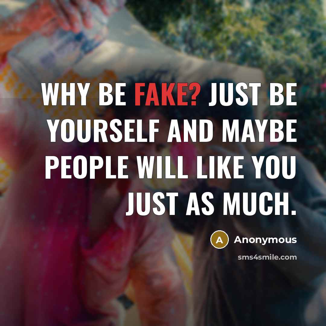 “Why be fake? Just be yourself and maybe people will…” quote by Anonymous