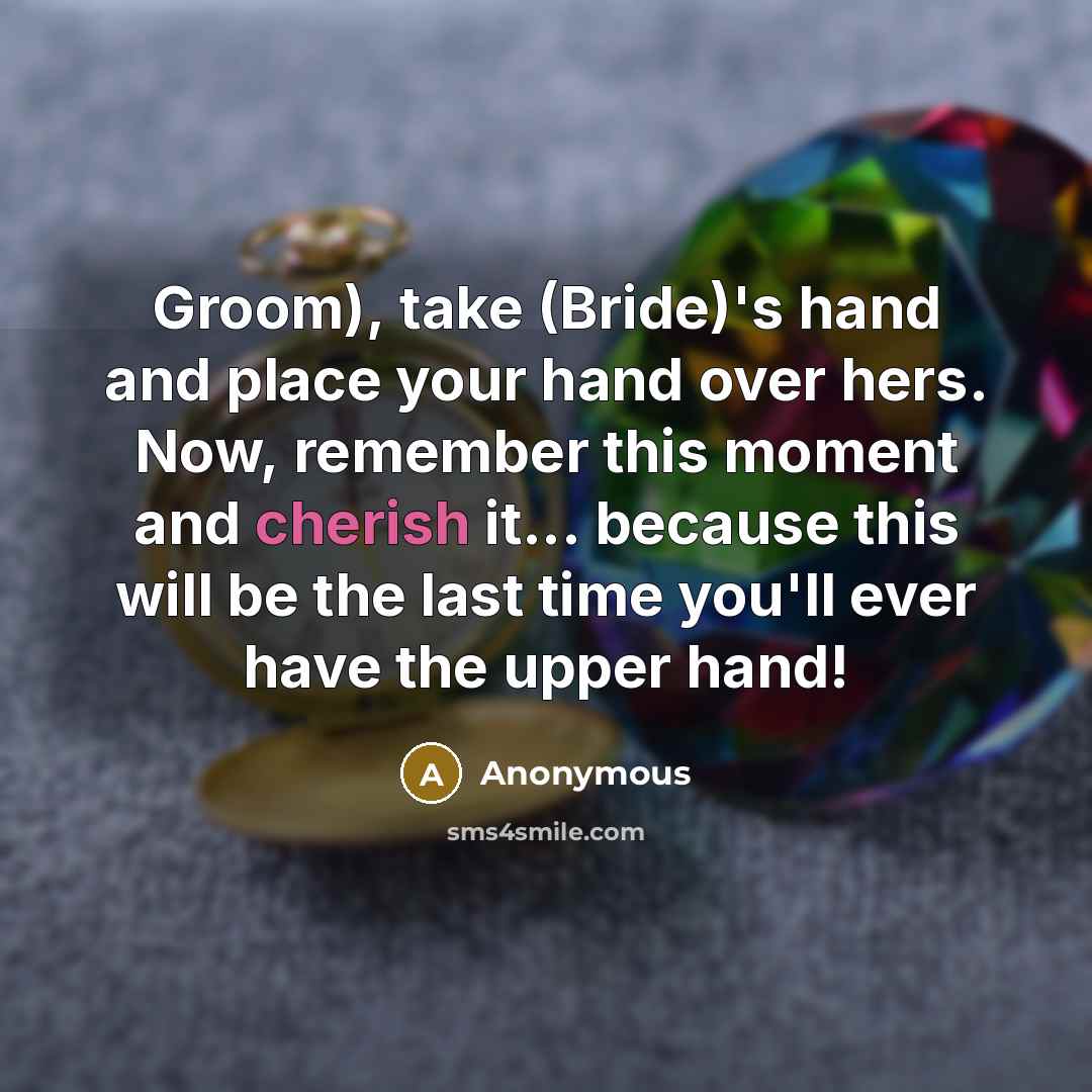 “Groom), take (Bride)'s hand and place your hand over hers.…” quote by Anonymous