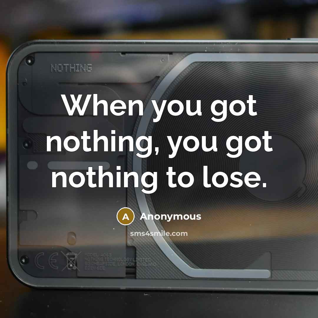 “When you got nothing, you got nothing to lose.…” quote by Anonymous