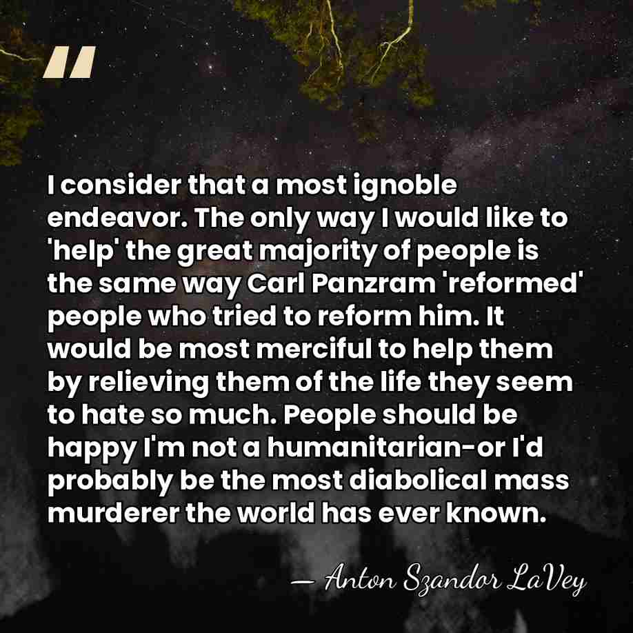 I consider that a most ignoble endeavor. The only way I would&hellip; - Anton Szandor LaVey