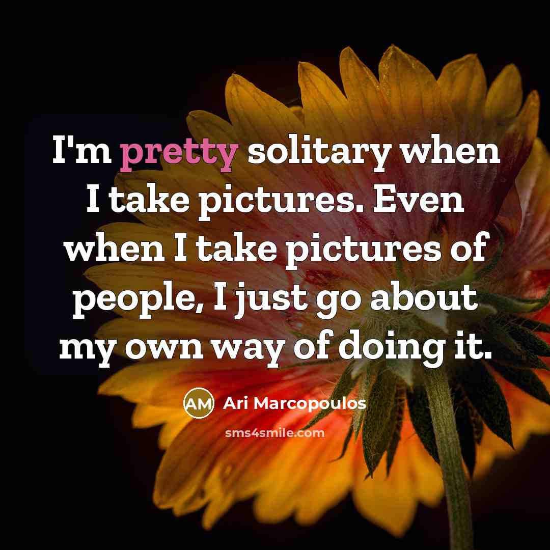 “I'm pretty solitary when I take pictures. Even when I…” quote by Ari Marcopoulos