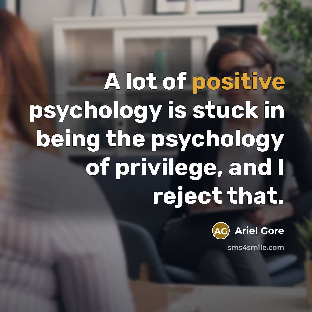 “A lot of positive psychology is stuck in being the…” quote by Ariel Gore