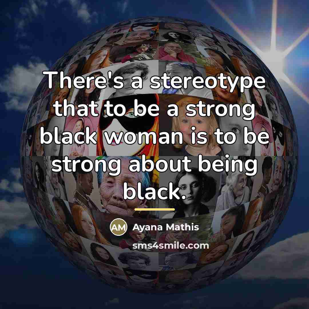“There's a stereotype that to be a strong black woman…” quote by Ayana Mathis