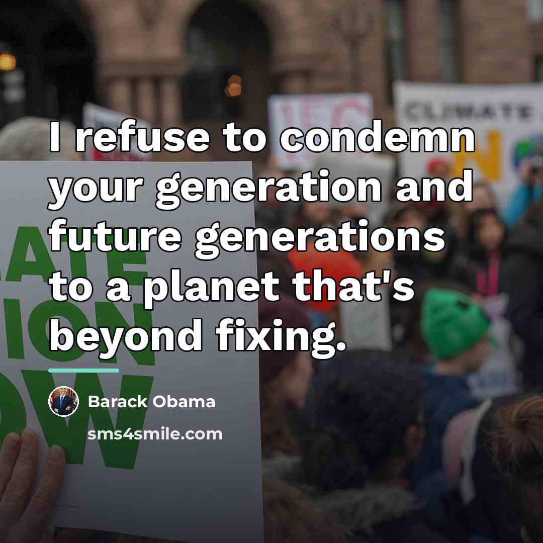 “I refuse to condemn your generation and future generations to…” quote by Barack Obama