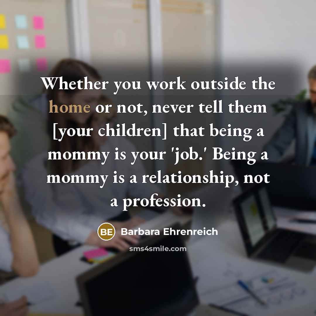 “Whether you work outside the home or not, never tell…” quote by Barbara Ehrenreich