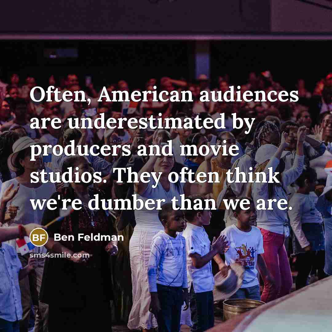 “Often, American audiences are underestimated by producers and movie studios.…” quote by Ben Feldman