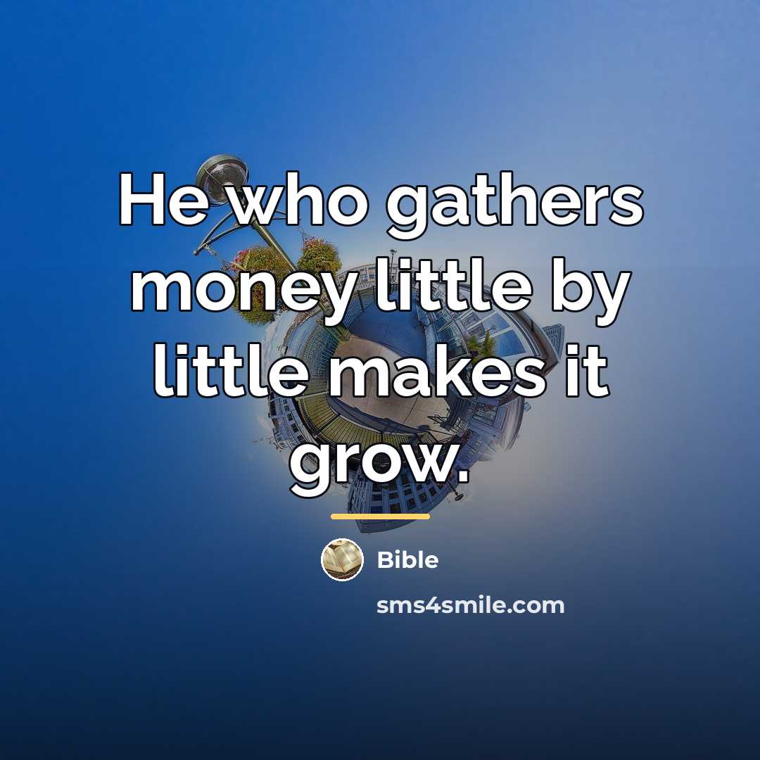 “He who gathers money little by little makes it grow.…” quote by Bible