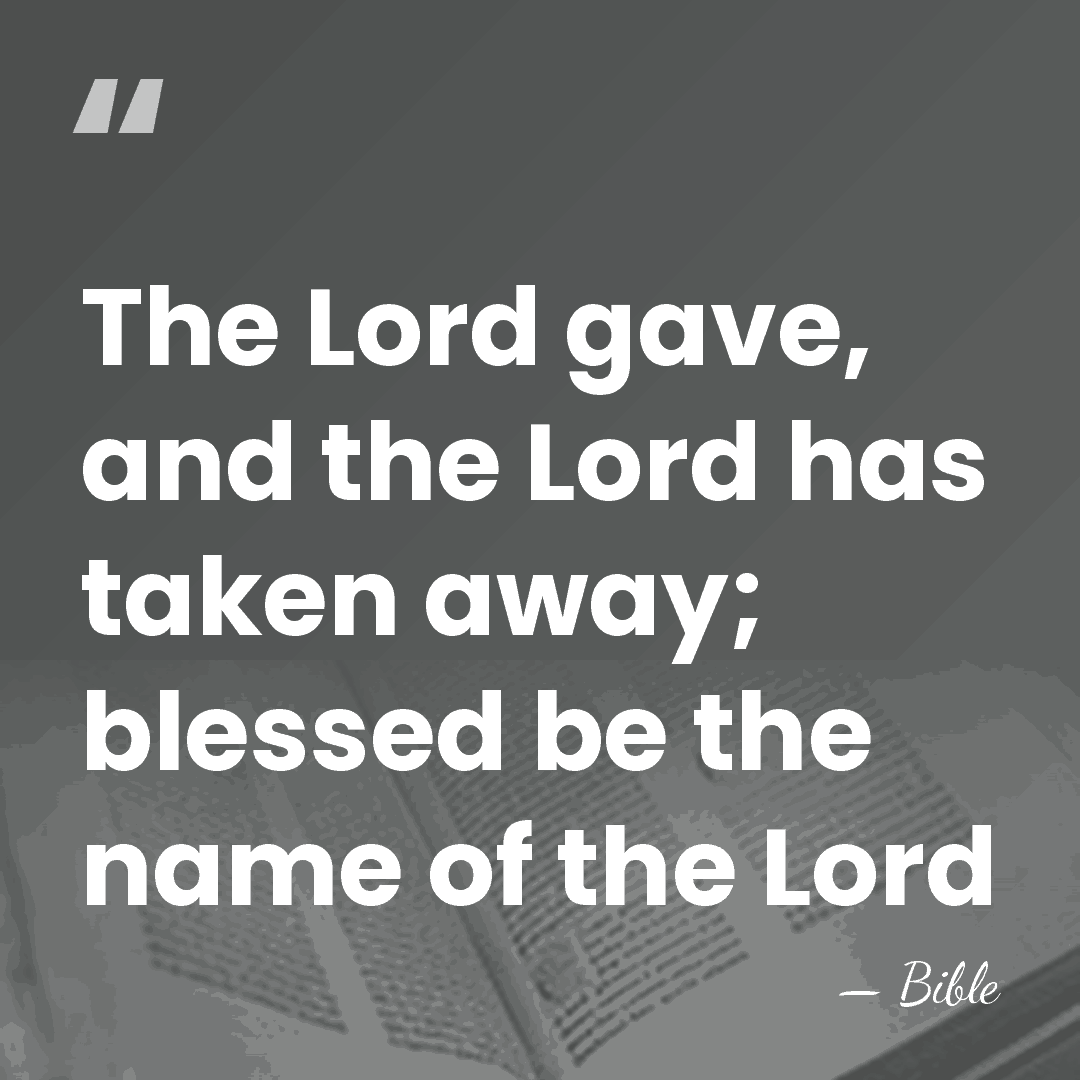 The Lord gave, and the Lord has taken away; blessed be the&hellip; - Bible