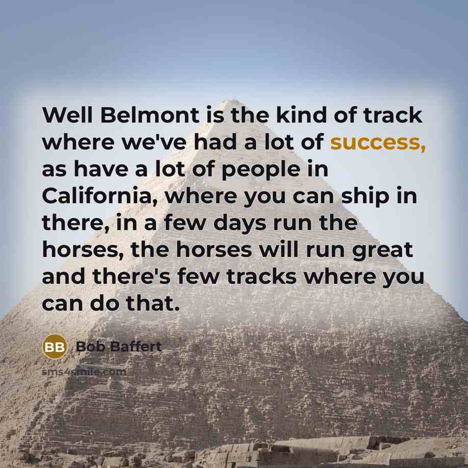 “Well Belmont is the kind of track where we've had…” quote by Bob Baffert