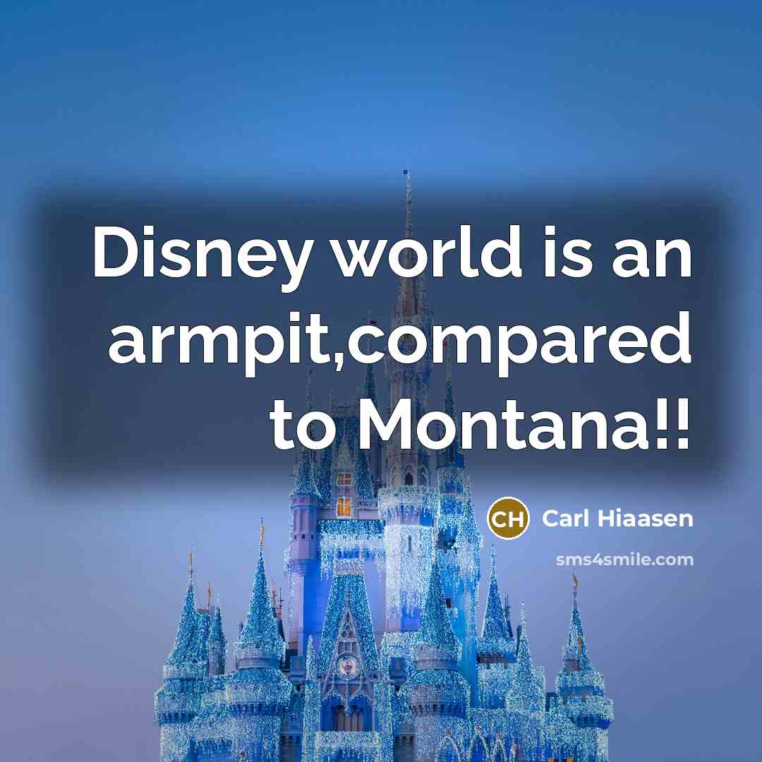 “Disney world is an armpit,compared to Montana!!…” quote by Carl Hiaasen