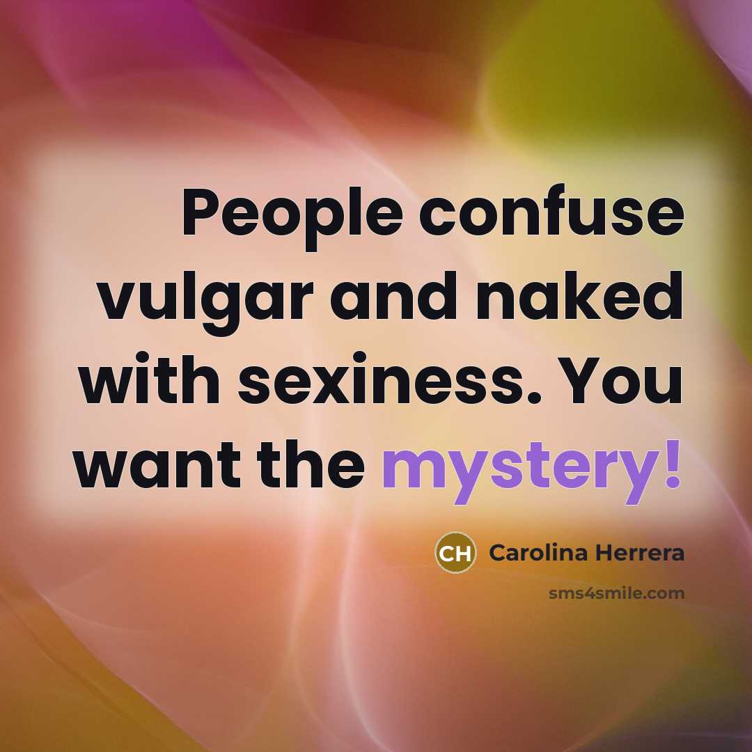 “People confuse vulgar and naked with sexiness. You want the…” quote by Carolina Herrera