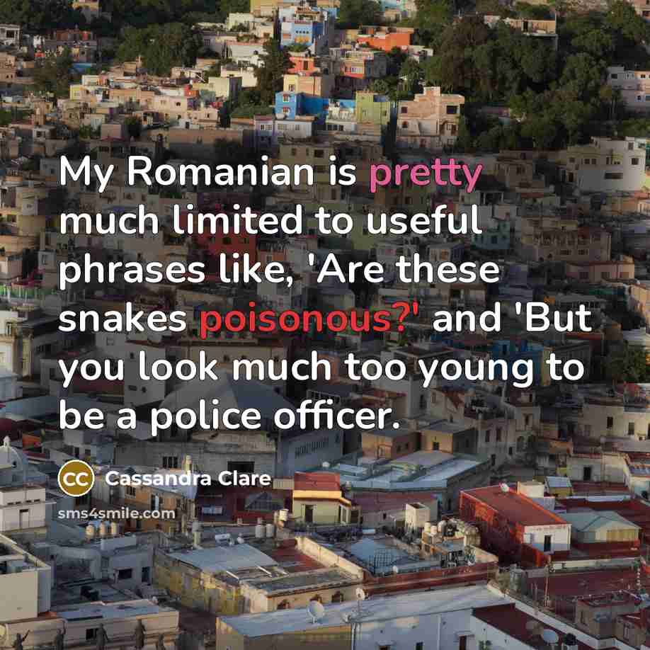 “My Romanian is pretty much limited to useful phrases like,…” quote by Cassandra Clare