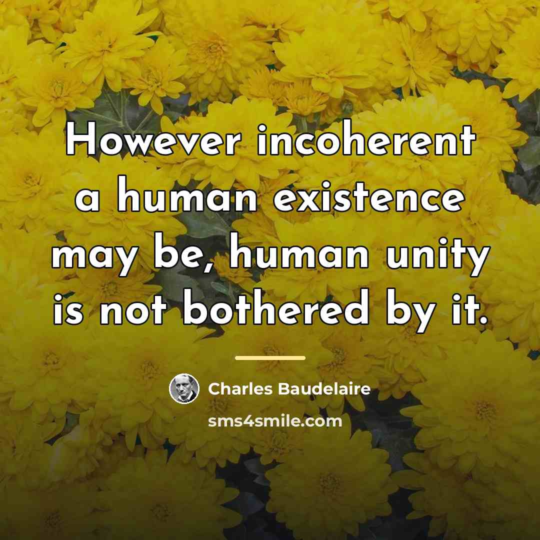 “However incoherent a human existence may be, human unity is…” quote by Charles Baudelaire