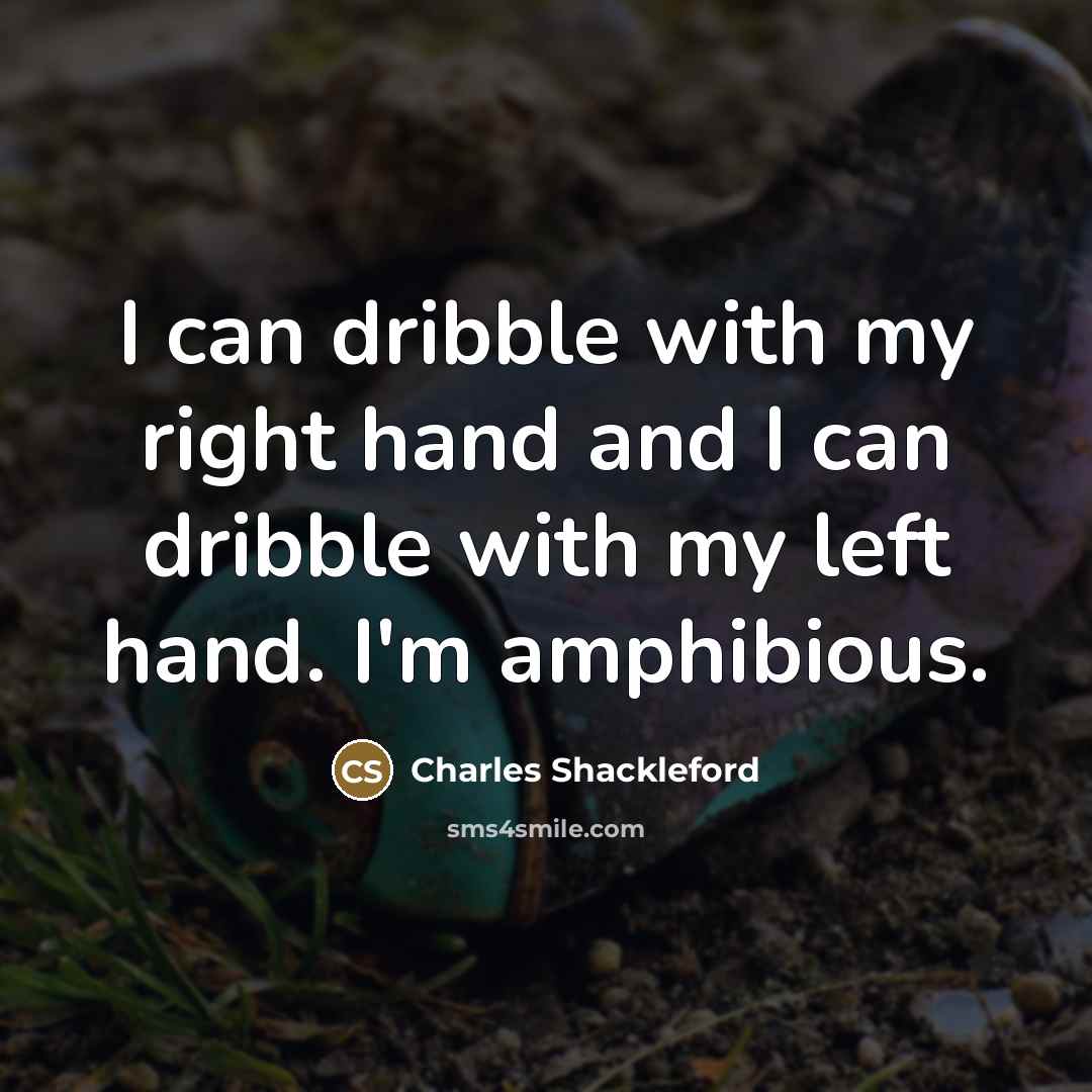 “I can dribble with my right hand and I can…” quote by Charles Shackleford