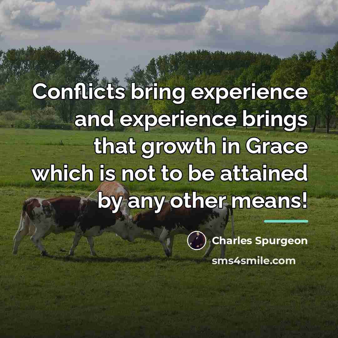 “Conflicts bring experience and experience brings that growth in Grace…” quote by Charles Spurgeon
