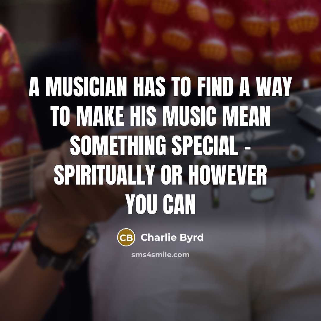“A musician has to find a way to make his…” quote by Charlie Byrd