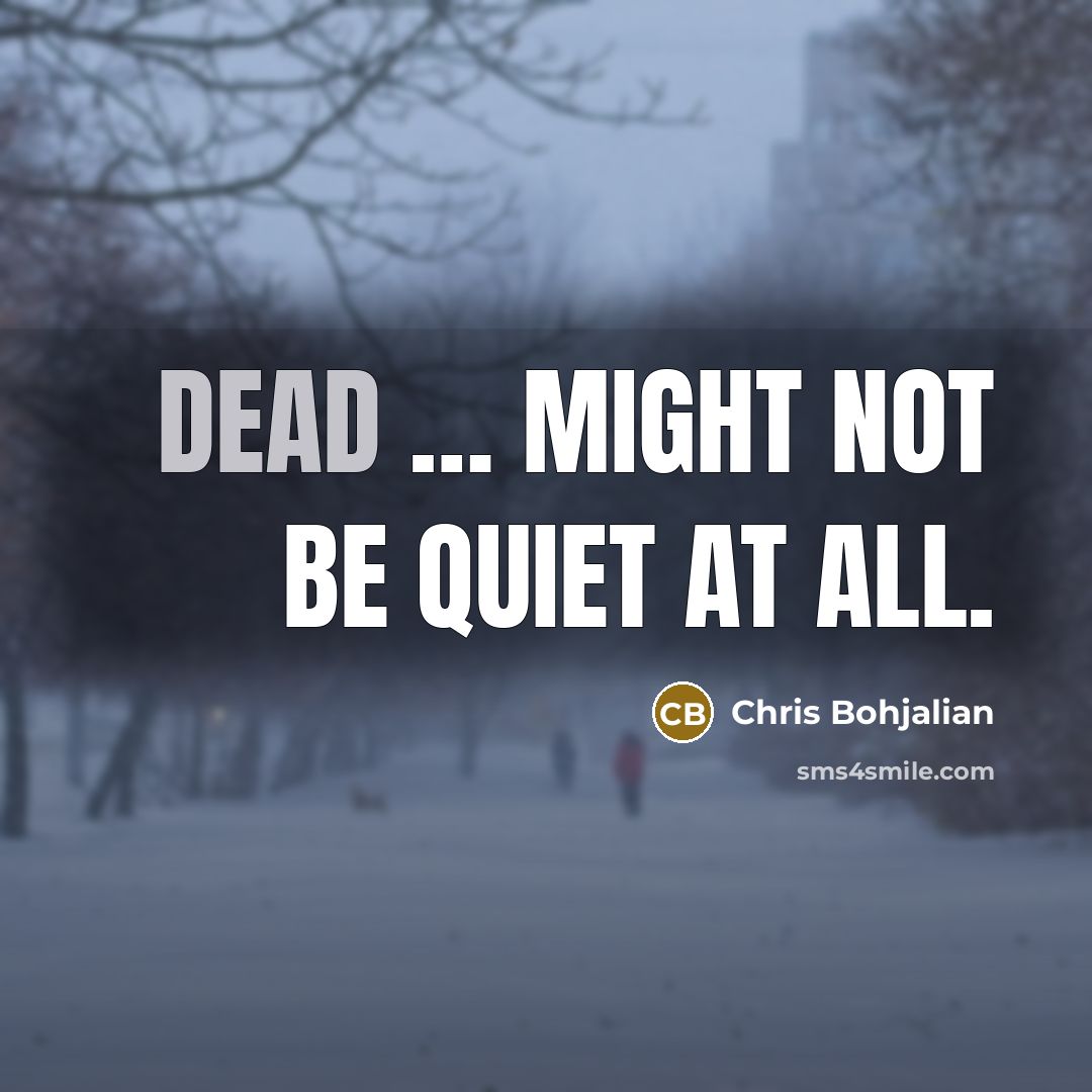 “Dead … might not be quiet at all.…” quote by Chris Bohjalian