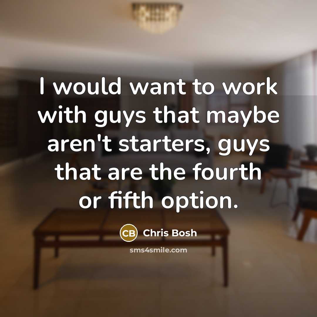 “I would want to work with guys that maybe aren't…” quote by Chris Bosh