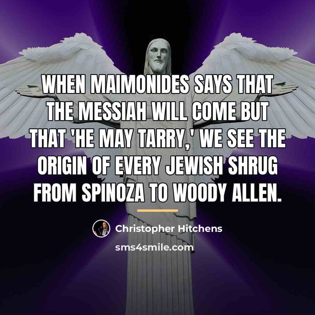 “When Maimonides says that the Messiah will come but that…” quote by Christopher Hitchens