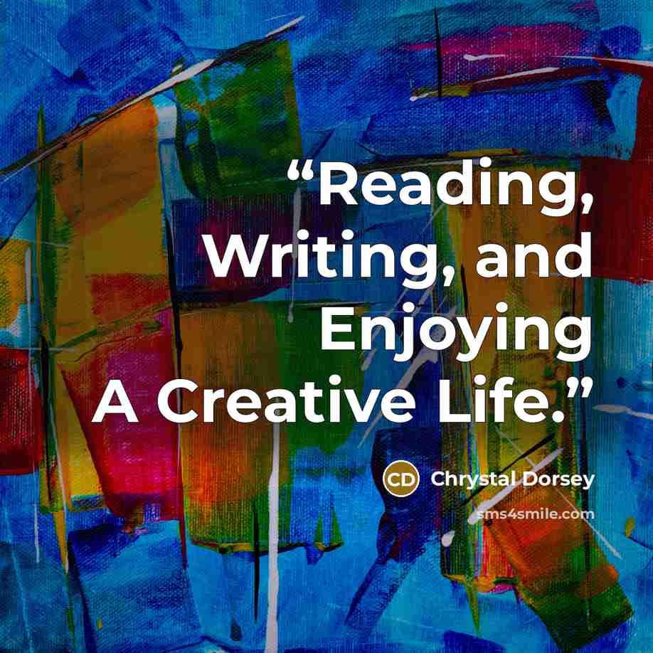 “Reading, Writing, and Enjoying A Creative Life.” quote by Chrystal Dorsey