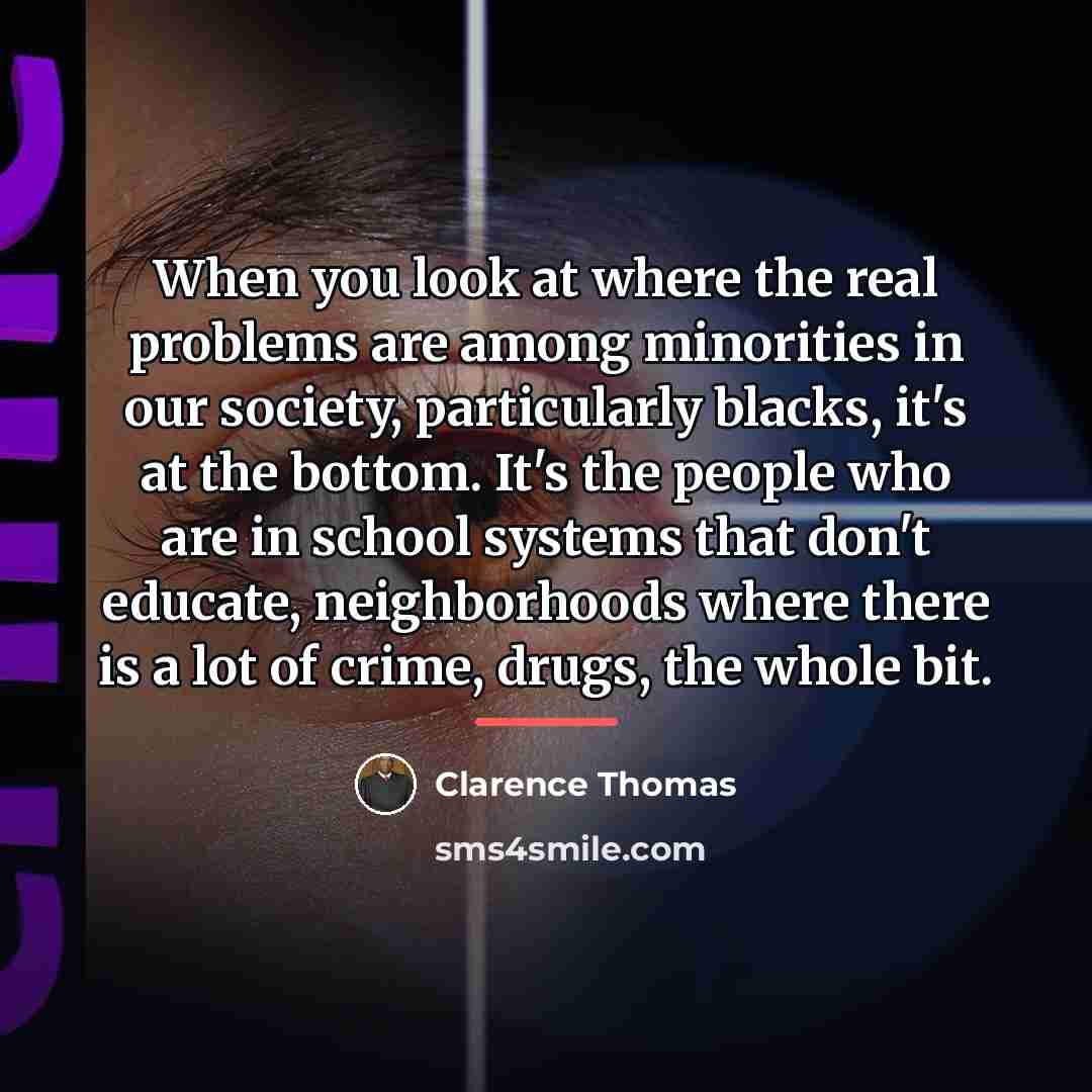 “When you look at where the real problems are among…” quote by Clarence Thomas