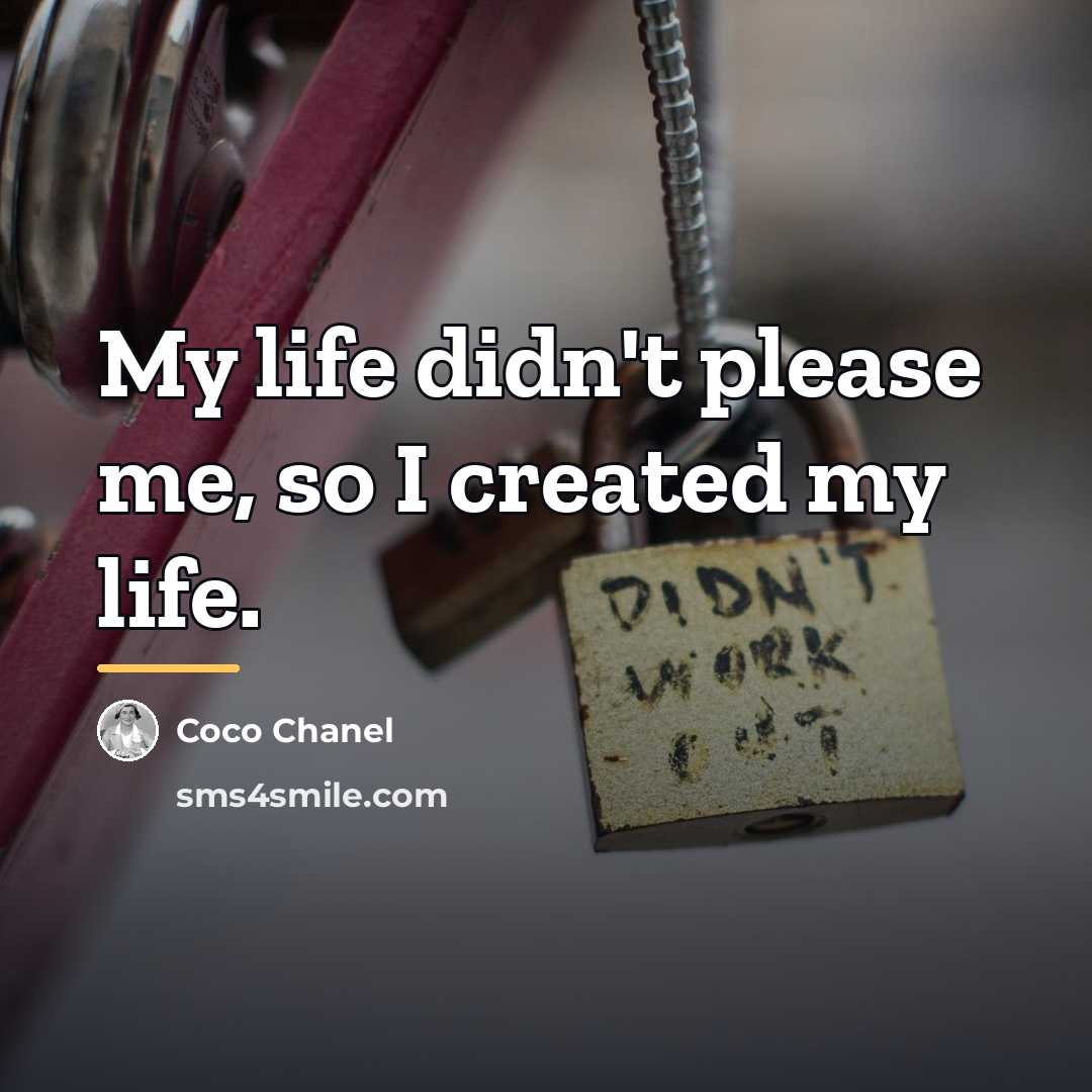 “My life didn't please me, so I created my life.…” quote by Coco Chanel