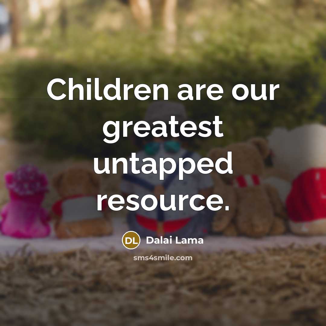 “Children are our greatest untapped resource.…” quote by Dalai Lama