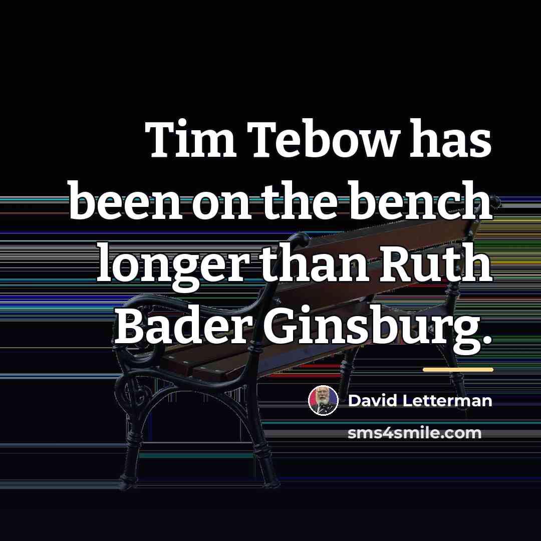 “Tim Tebow has been on the bench longer than Ruth…” quote by David Letterman