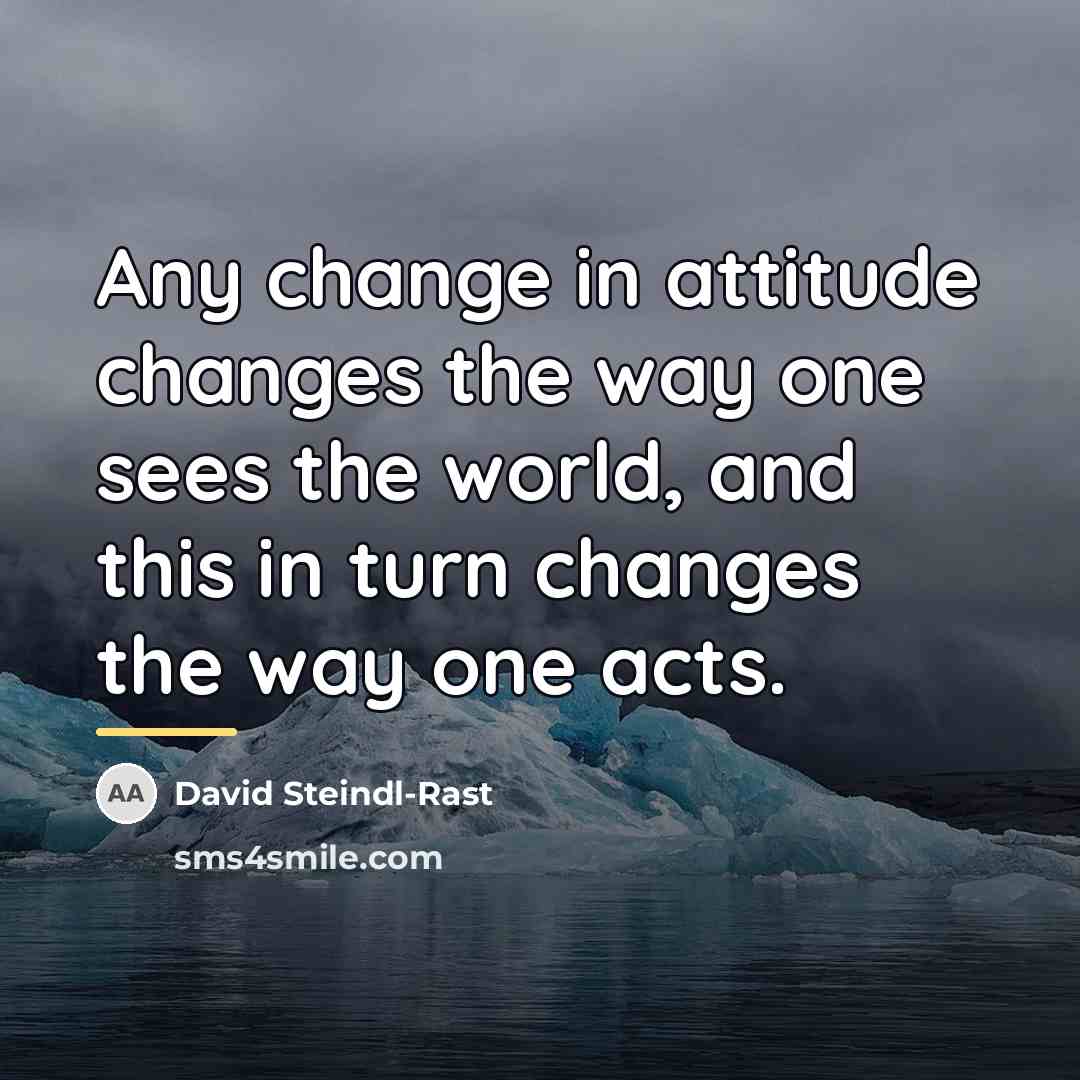 “Any change in attitude changes the way one sees the…” quote by David Steindl-Rast