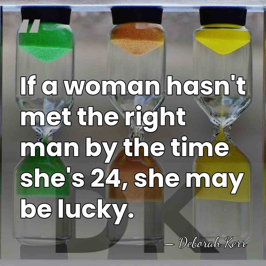 If a woman hasn't met the right man by the time she's&hellip; - Deborah Kerr