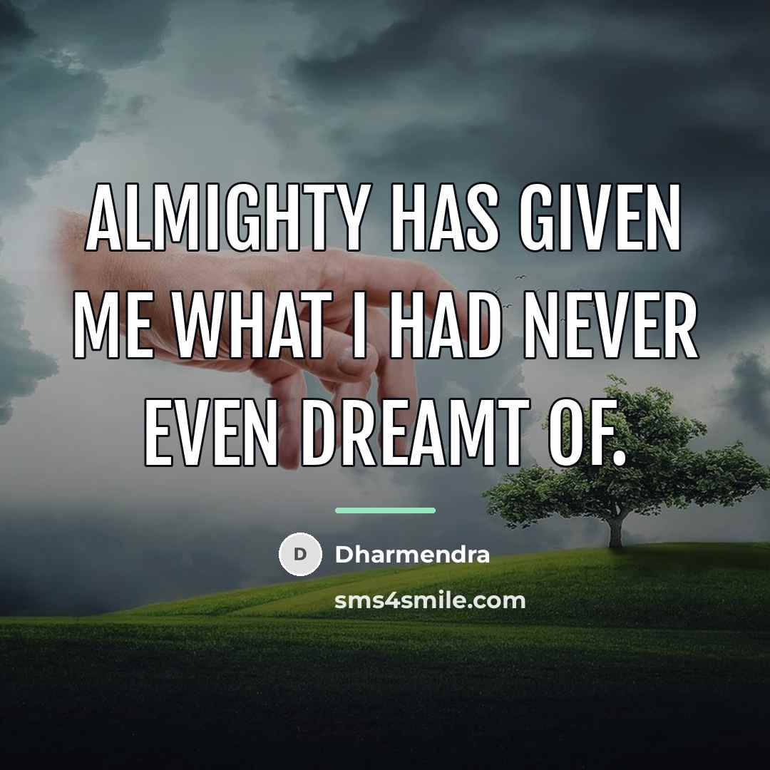 “Almighty has given me what I had never even dreamt…” quote by Dharmendra