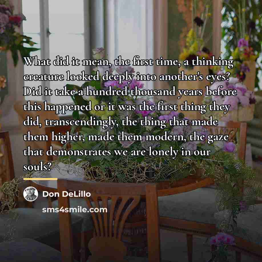 “What did it mean, the first time, a thinking creature…” quote by Don DeLillo