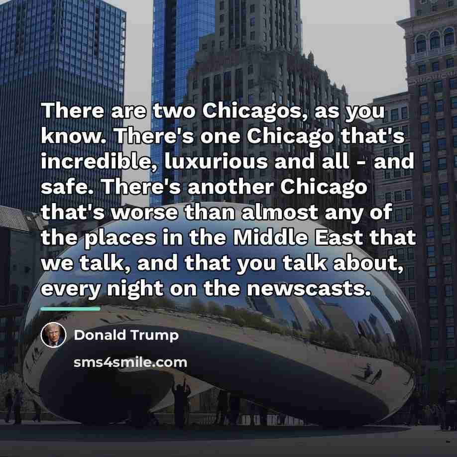 “There are two Chicagos, as you know. There's one Chicago…” quote by Donald Trump